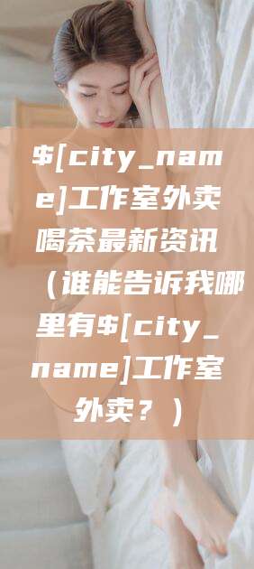 南县工作室外卖喝茶最新资讯（谁能告诉我哪里有南县工作室外卖？）