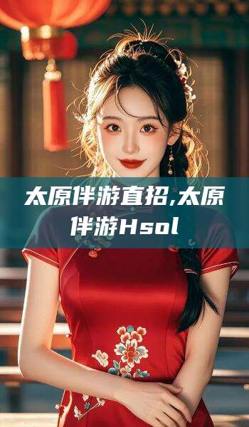 南县太原伴游直招,太原伴游Hsol